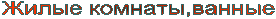 Жилые комнаты,ванные 